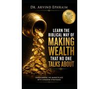 Learn the Biblical Way of Making Wealth That No One Talks About: Transforming the Marketplace with Kingdom Strategies