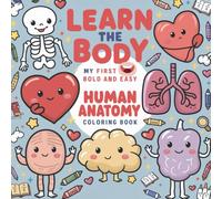 Learn the Body: My First Bold and Easy Human Anatomy Coloring Book: Build Early Science Skills Through Playful Coloring for Ages 4 to 8