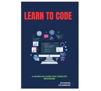 Learn to Code: A Hands-On Guide for Complete Beginners