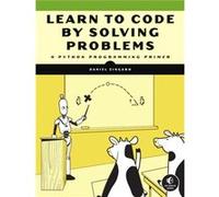 Learn to Code by Solving Problems by Daniel Zingaro Daniel Zingaro (Auteur)