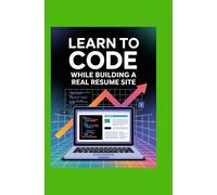 Learn to Code While Building a Real Resume Site: Create a Portfolio and Show Off Your Skills