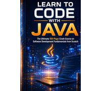 Learn to Code with Java: The Ultimate 150-Page Crash Course on Software Development Fundamentals from Scratch