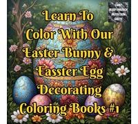 Learn To Color With Our Easter Bunny & Easter Egg Decorating Coloring Book #1: A Step-by-Step Easter Coloring Guide for Beginners & Adults - Learn ... Techniques with Bunnies & Decorative Eggs