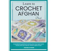 Learn to Crochet Afghan Book: Comprehensive guidebook covering chain slip single double stitches with easy steps for timeless afghan design