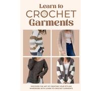 Learn to Crochet Garments: Discover The Art of Creating Your Own Stylish Wardrobe: Garment Amigurumi