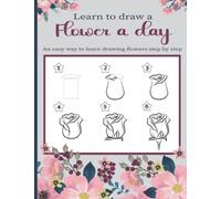 Learn to draw a flower a day: An easy way to learn drawing flowers step by step