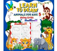 Learn to Draw Animals for Kids Using Grids: A fun and educational drawing book for children ages 5 and up. It includes visual steps and space to ... creativity, and artistic confidence