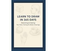 Learn to Draw in 365 Days: Sketch & See: Your daily training for better drawings