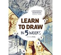 Learn to Draw in 5 Weeks: A Beginner's Workbook for All Ages