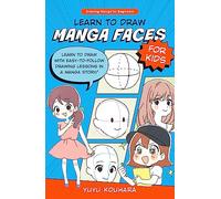 Learn to Draw Manga Faces for Kids: Learn to Draw With Easy-To-Follow Drawing Lessons in a Manga Story!