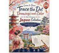 Learn to Draw Trace the Dot Drawings and Color: The Ultimate Japan Collection: Trace Beautiful Japanese Temples, Cherry Blossoms, Mount Fuji, Gardens, ... Coloring Book for adults Welcome to Japan