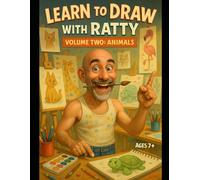 Learn to Draw with Ratty - Volume Two: Step-by-Step Animal Drawing Book for Kids Ages 7+: Learn to Draw 20 Hilarious Creatures with Easy Diagrams, Wacky Tips, and Loads of Creative Fun!