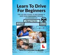 Learn to Drive for Beginners: Handbook & Workbook: A 30-Day Practical Guide to Build Confidence, Master Safe Driving Skills, Pass Your Driving Test, and Become a Safe Driver