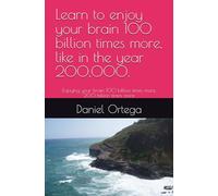 Learn to enjoy your brain 100 billion times more, like in the year 200,000.: Enjoying your brain 100 billion times more, 200 billion times more