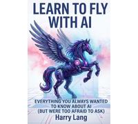 Learn To Fly With AI: Everything You Always Wanted To Know About Using AI (But Were Too Afraid To Ask)