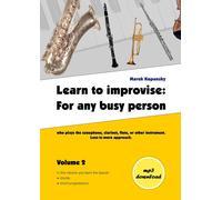 Learn To Improvise: For Any Busy Person Who Plays The Saxophone, Clarinet, Flute, Or Other Instrument. Less-Is-More Approach. Volume 2