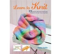 Learn To Knit: 25 Quick And Easy Knitting Projects To Get You Started Fiona Goble, (Auteur)