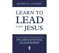 Learn to Lead Like Jesus: An Invitation for Everyone to Incarnational Leadership