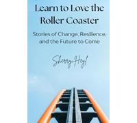 Learn to Love the Roller Coaster: Stories of Change, Resilience, and the Future to Come