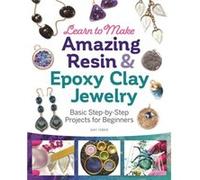 Learn to Make Amazing Resin & Epoxy Clay Jewelry: Basic Step-by-Step Projects for Beginners