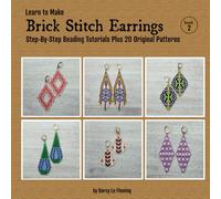 Learn To Make Brick Stitch Earrings - Book 2: Step-By-Step Tutorials Plus 20 Original Beading Patterns