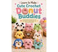 Learn to Make Cute Crochet Donut Buddies: Create Adorable Collectible Toys with Easy Patterns, Creative Designs, and Charming Personalities