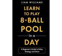 Learn to Play 8-Ball Pool in a Day: A Beginner's Guide to Rules, Strategy and More