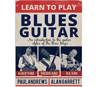 Learn to Play Blues Guitar: An introduction to the guitar styles of the three Kings