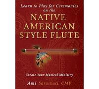 Learn to Play for Ceremonies on the Native American Style Flute: Create Your Musical Ministry