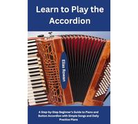 Learn to Play the Accordion: A Step-by-Step Beginner’s Guide to Piano and Button Accordion with Simple Songs and Daily Practice Plans