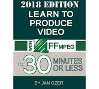 Learn to Produce Video with FFmpeg: In Thirty Minutes or Less (2018 Edition)