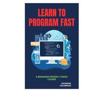 Learn to Program Fast: A Beginner-Friendly Crash Course