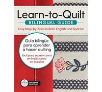 Learn-To-Quilt Bilingual Guide/Guía Bilingüe Para Aprender a Hacer Quilting: Easy Step-By-Step in Both English and Spanish/Fácil Paso a Paso Tanto En Inglés Como En Español