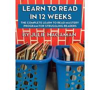 Learn To Read In 12 Weeks: The Complete Learn To Read Mastery Program For Struggling Readers