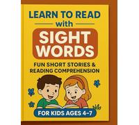 Learn to Read with Sight Words: Fun Short Stories and Comprehension Practice for Kids Ages 4-7: Build Early Reading Skills with Easy Sight Word ... Pages, and Engaging Comprehension Questions