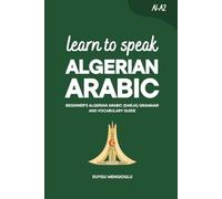 Learn to Speak Algerian Arabic: Beginner’s Algerian Arabic Grammar and Vocabulary Guide