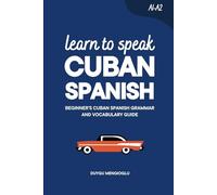 Learn to Speak Cuban Spanish: Beginner’s Cuban Spanish Grammar and Vocabulary Guide