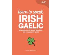 Learn to Speak Irish Gaelic: Beginner’s Irish Gaelic Grammar and Vocabulary Guide