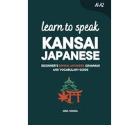 Learn to Speak Kansai Japanese: Beginner's Kansai Japanese Grammar and Vocabulary Guide