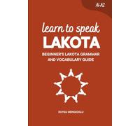 Learn to Speak Lakota: Beginner’s Lakota Grammar and Vocabulary Guide