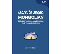 Learn to Speak Mongolian: Beginner’s Mongolian Grammar and Vocabulary Guide