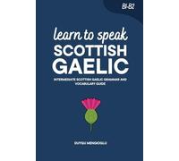 Learn to Speak Scottish Gaelic: Intermediate Scottish Gaelic Grammar and Vocabulary Guide