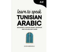Learn to Speak Tunisian Arabic: Beginner’s Tunisian Arabic Grammar and Vocabulary Guide