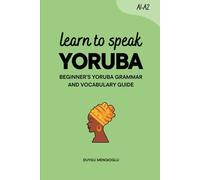 Learn to Speak Yoruba: Beginner’s Yoruba Grammar and Vocabulary Guide