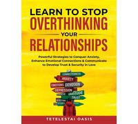 Learn to Stop Overthinking Your Relationships Powerful Strategies to Conquer Anxiety, Enhance Emotional Connection & Communicate to Develop Trust & Security in Love - Tetelestai Oasis - Trilogy Christ