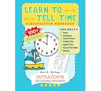 Learn To Tell Time Kindergarten Workbook: Kids Ages 5 - 6 Practice Hours, Half Hours, Quarter Hours, Days and Months With 100+ Activities