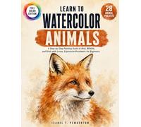 Learn To Watercolor Animals: A Step-By-Step Painting Guide To Pets, Wildlife, And Birds With Loose, Expressive Brushwork for Beginners