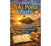 Learn Toki Pona Fast: The Simple Step-by-Step Guide to Speaking the World’s Minimalist Language in 7 Days