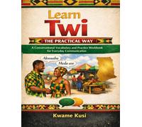 Learn Twi the Practical Way: A Conversational Vocabulary and Practice Workbook for Everyday Communication