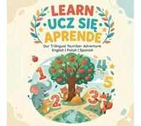 Learn-Ucz sie- Aprende: Our Trilingual Number Adventure: English, Polish, Spanish